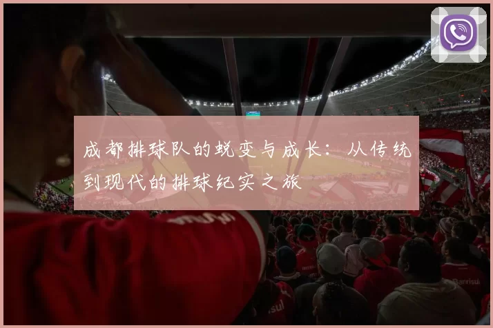 成都排球队的蜕变与成长：从传统到现代的排球纪实之旅