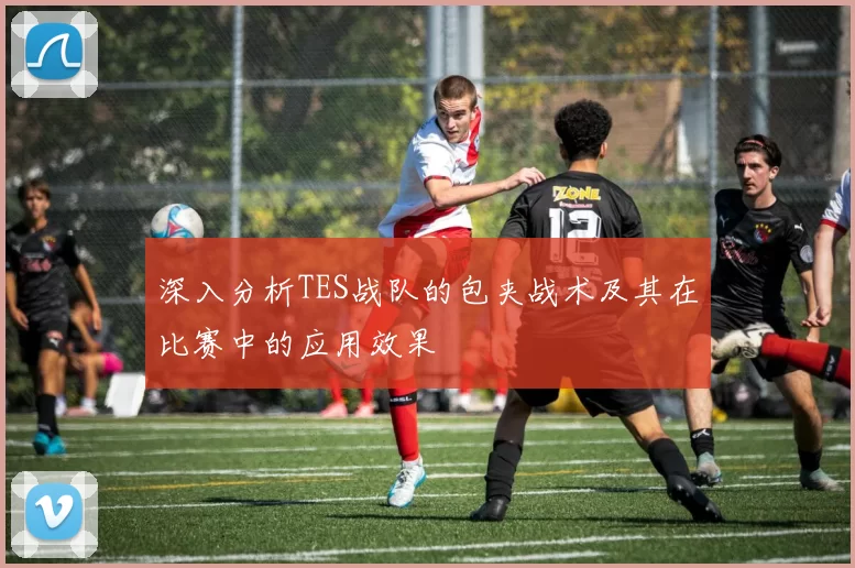 深入分析TES战队的包夹战术及其在比赛中的应用效果