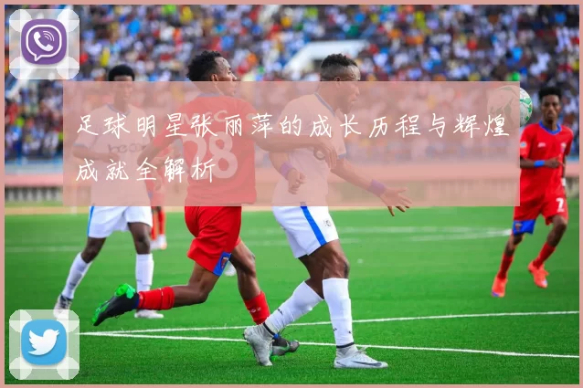 足球明星张丽萍的成长历程与辉煌成就全解析