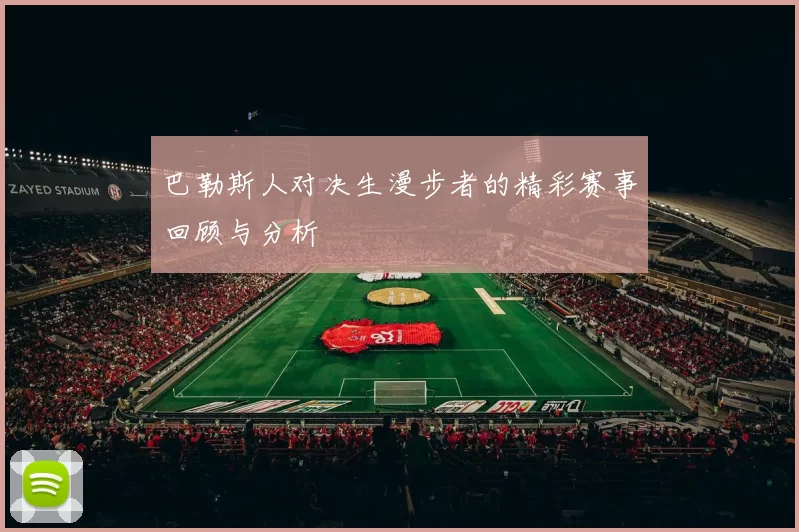 巴勒斯人对决生漫步者的精彩赛事回顾与分析