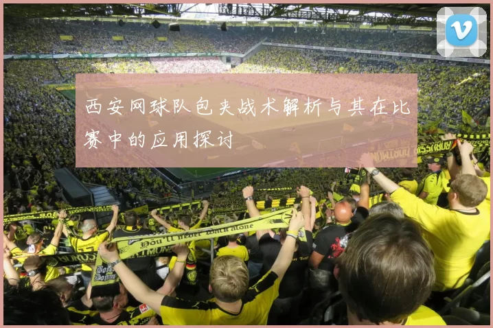 西安网球队包夹战术解析与其在比赛中的应用探讨
