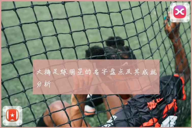 大梅足球明星的名字盘点及其成就分析