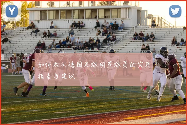 如何购买德国足球明星球员的实用指南与建议