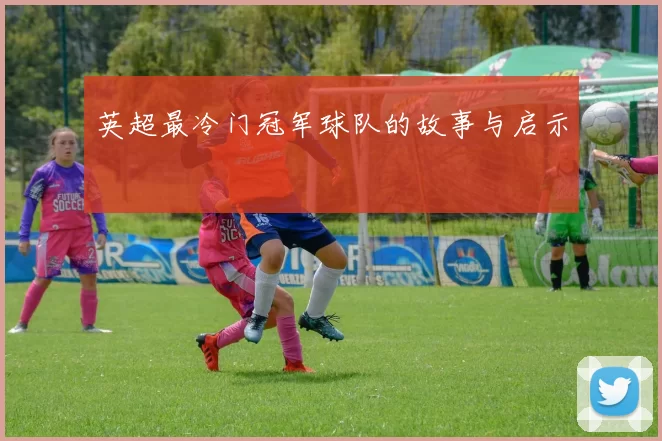 英超最冷门冠军球队的故事与启示
