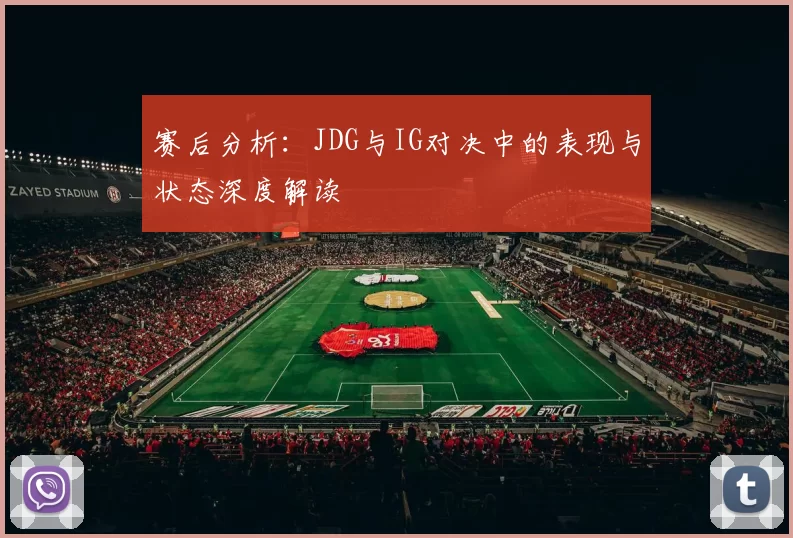 赛后分析：JDG与IG对决中的表现与状态深度解读